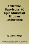 Extreme Survivors: 60 Epic Stories of Human Endurance