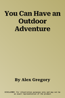 You Can Have an Outdoor Adventure