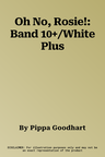 Oh No, Rosie!: Band 10+/White Plus