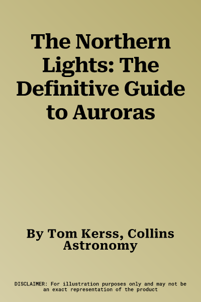 The Northern Lights: The Definitive Guide to Auroras