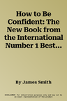 How to Be Confident: The New Book from the International Number 1 Bestselling Author