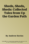 Sheds, Sheds, Sheds: Collected Tales from Up the Garden Path