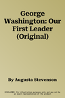 George Washington: Our First Leader (Original)