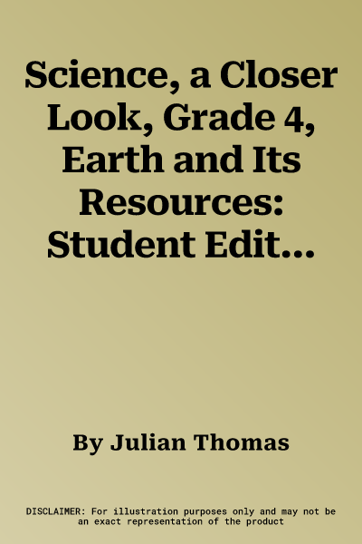 Science, a Closer Look, Grade 4, Earth and Its Resources: Student Edition (Unit C)