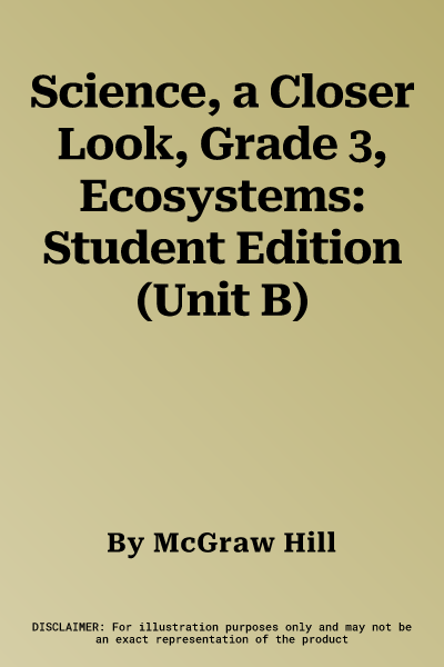 Science, a Closer Look, Grade 3, Ecosystems: Student Edition (Unit B)