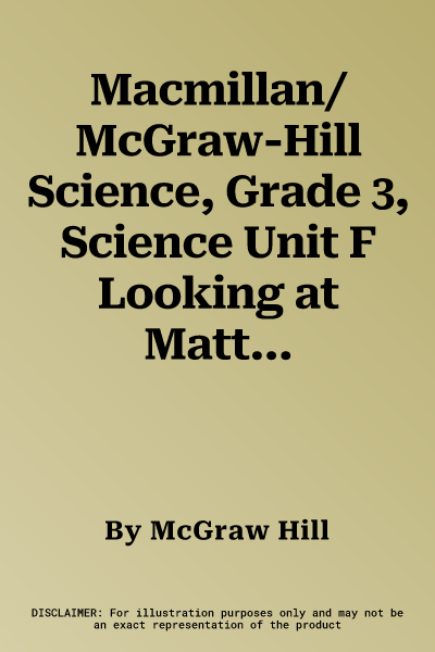 Macmillan/McGraw-Hill Science, Grade 3, Science Unit F Looking at Matter and Energy