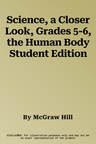 Science, a Closer Look, Grades 5-6, the Human Body Student Edition