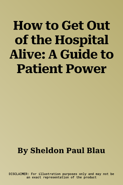 How to Get Out of the Hospital Alive: A Guide to Patient Power