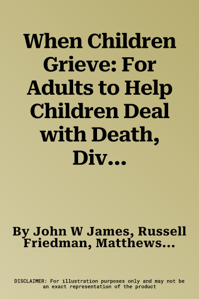 When Children Grieve: For Adults to Help Children Deal with Death, Divorce, Pet Loss, Moving, and Other Losses