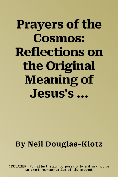 Prayers of the Cosmos: Reflections on the Original Meaning of Jesus's Words