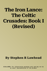 The Iron Lance: The Celtic Crusades: Book I (Revised)