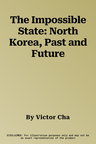 The Impossible State: North Korea, Past and Future