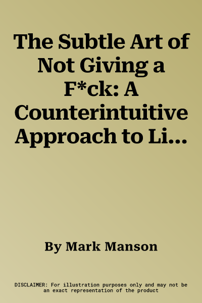 The Subtle Art of Not Giving a F*ck: A Counterintuitive Approach to Living a Good Life