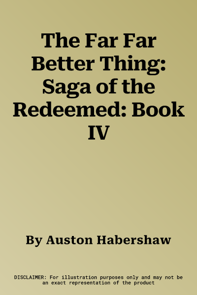 The Far Far Better Thing: Saga of the Redeemed: Book IV