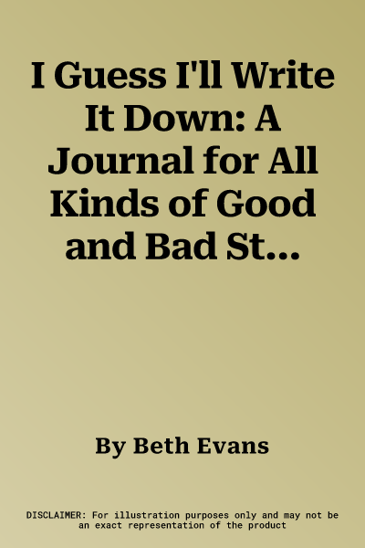 I Guess I'll Write It Down: A Journal for All Kinds of Good and Bad Stuff