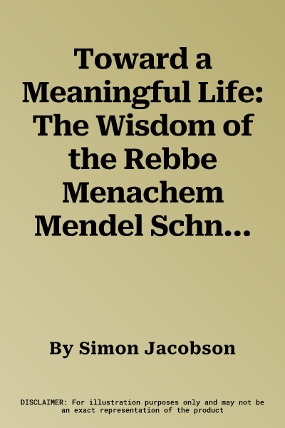 Toward a Meaningful Life: The Wisdom of the Rebbe Menachem Mendel Schneerson