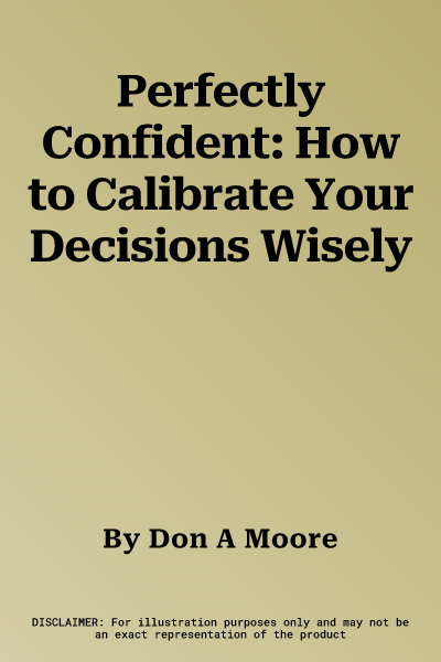 Perfectly Confident: How to Calibrate Your Decisions Wisely