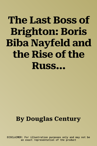 The Last Boss of Brighton: Boris Biba Nayfeld and the Rise of the Russian Mob in America