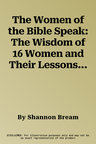 The Women of the Bible Speak: The Wisdom of 16 Women and Their Lessons for Today