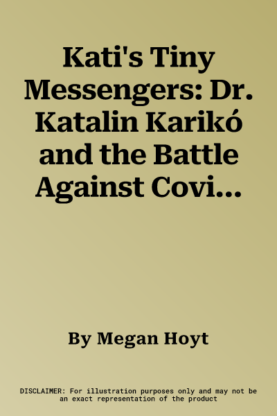 Kati's Tiny Messengers: Dr. Katalin Karikó and the Battle Against Covid-19