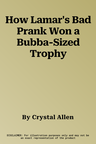 How Lamar's Bad Prank Won a Bubba-Sized Trophy