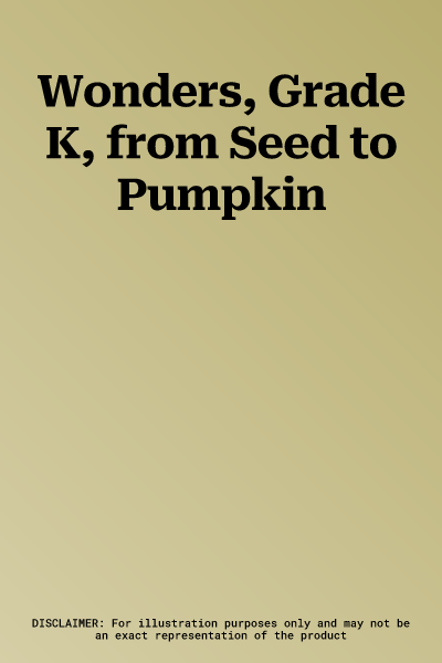 Wonders, Grade K, from Seed to Pumpkin