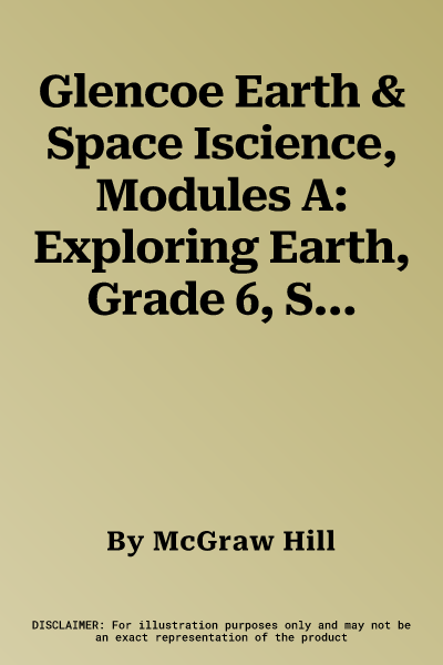 Glencoe Earth & Space Iscience, Modules A: Exploring Earth, Grade 6, Student Edition