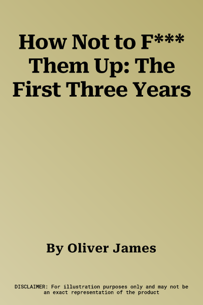 How Not to F*** Them Up: The First Three Years