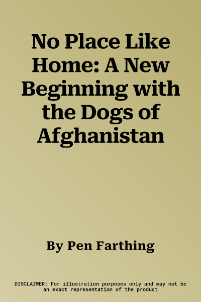 No Place Like Home: A New Beginning with the Dogs of Afghanistan