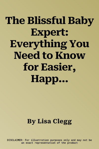 The Blissful Baby Expert: Everything You Need to Know for Easier, Happier Parenting