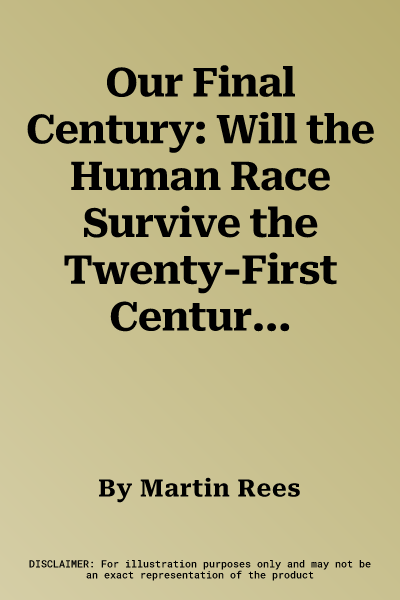 Our Final Century: Will the Human Race Survive the Twenty-First Century? (Revised)