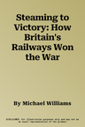 Steaming to Victory: How Britain's Railways Won the War