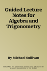 Guided Lecture Notes for Algebra and Trigonometry