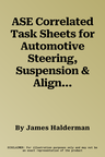 ASE Correlated Task Sheets for Automotive Steering, Suspension & Alignment