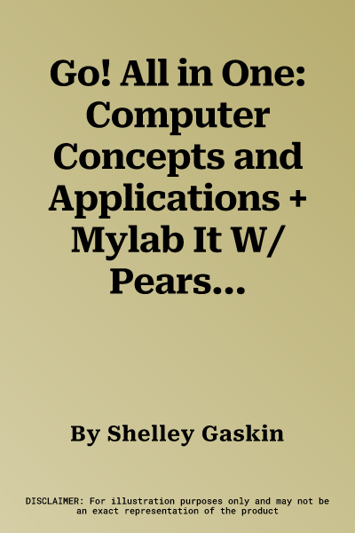 Go! All in One: Computer Concepts and Applications + Mylab It W/ Pearson Etext [With Access Code]