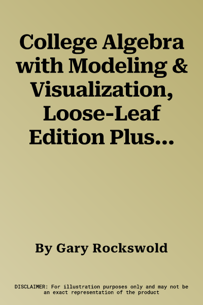 College Algebra with Modeling & Visualization, Loose-Leaf Edition Plus Mylab Math with Pearson Etext -- 18 Week Access Card Package [With Access Code]