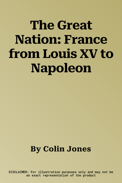 The Great Nation: France from Louis XV to Napoleon