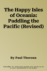 The Happy Isles of Oceania: Paddling the Pacific (Revised)