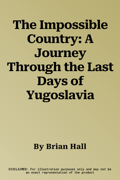 The Impossible Country: A Journey Through the Last Days of Yugoslavia