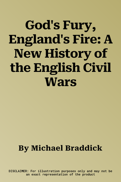 God's Fury, England's Fire: A New History of the English Civil Wars