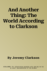 And Another Thing: The World According to Clarkson