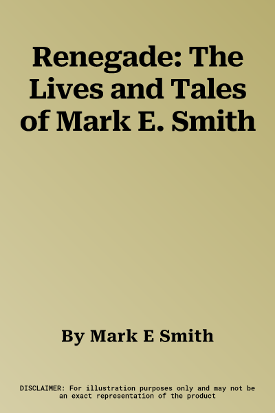 Renegade: The Lives and Tales of Mark E. Smith