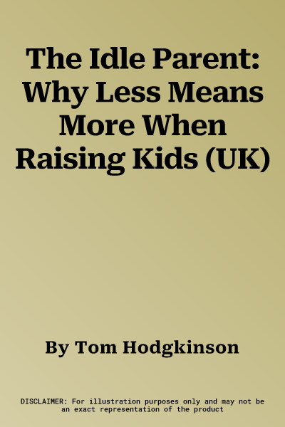 The Idle Parent: Why Less Means More When Raising Kids (UK)