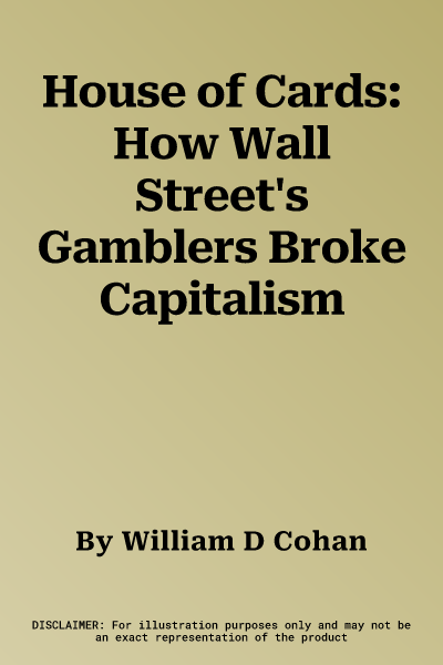 House of Cards: How Wall Street's Gamblers Broke Capitalism