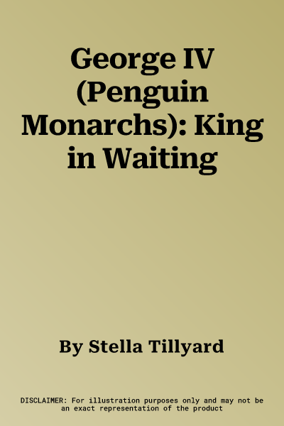 George IV (Penguin Monarchs): King in Waiting