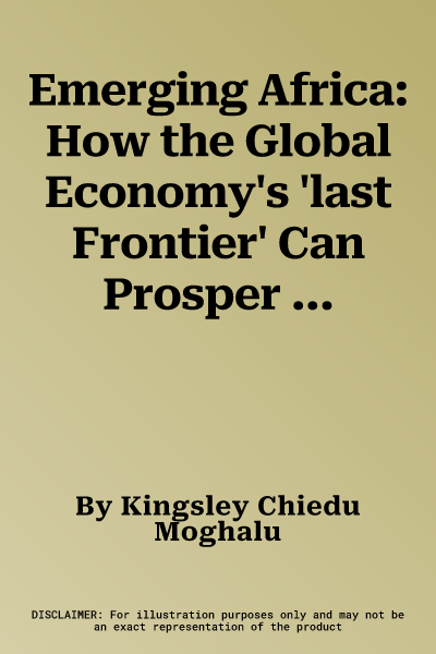 Emerging Africa: How the Global Economy's 'last Frontier' Can Prosper and Matter