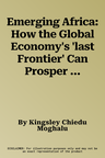 Emerging Africa: How the Global Economy's 'last Frontier' Can Prosper and Matter