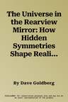 The Universe in the Rearview Mirror: How Hidden Symmetries Shape Reality