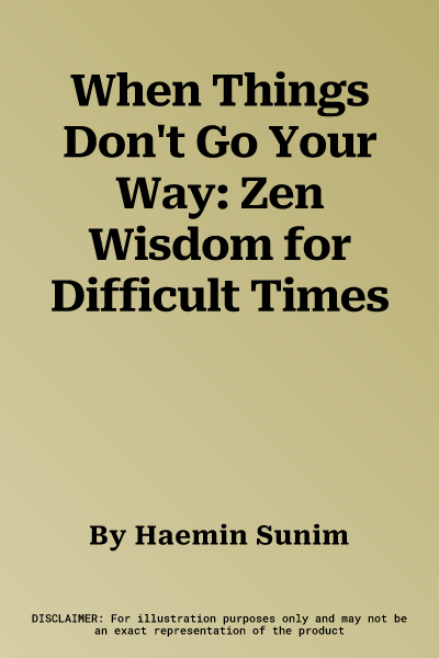 When Things Don't Go Your Way: Zen Wisdom for Difficult Times