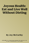 Joyous Health: Eat and Live Well Without Dieting